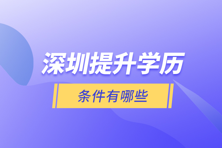 深圳提升學(xué)歷條件有哪些？