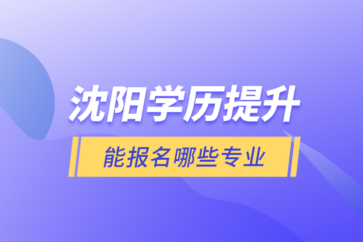 沈陽學歷提升能報名哪些專業(yè)？