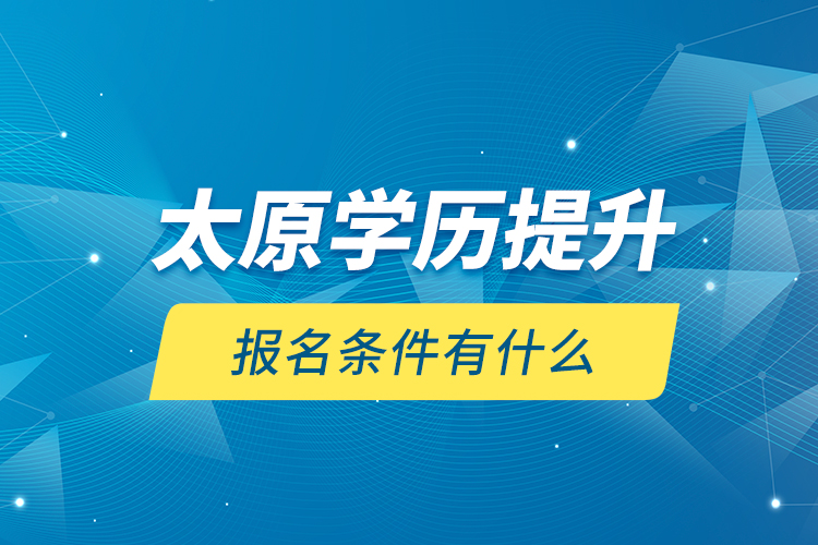 太原學歷提升報名條件有什么？