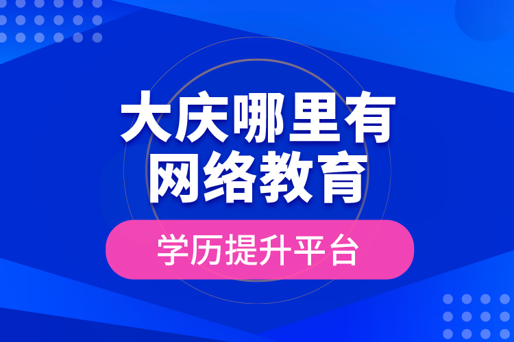 大慶哪里有網(wǎng)絡教育學歷提升平臺？