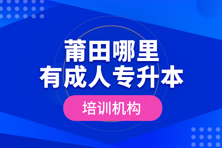 莆田哪里有成人專升本培訓(xùn)機(jī)構(gòu)？
