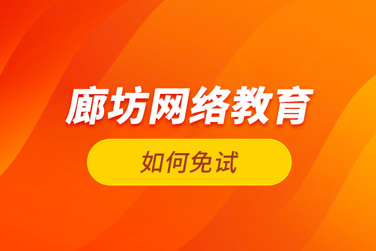 廊坊網絡教育如何免試？
