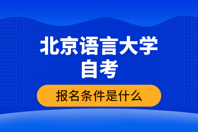 北京語言大學自考報名條件是什么？