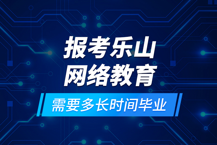 報(bào)考樂山網(wǎng)絡(luò)教育需要多長時(shí)間畢業(yè)？