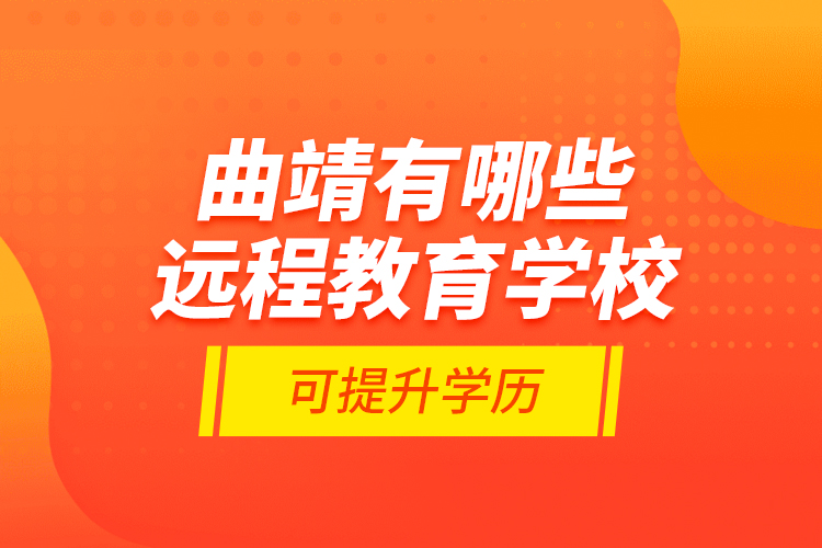 曲靖有哪些遠(yuǎn)程教育學(xué)?？商嵘龑W(xué)歷？
