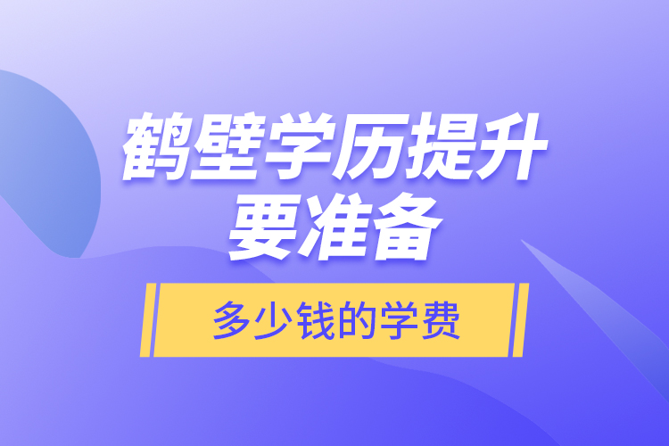 鶴壁學歷提升要準備多少錢的學費？