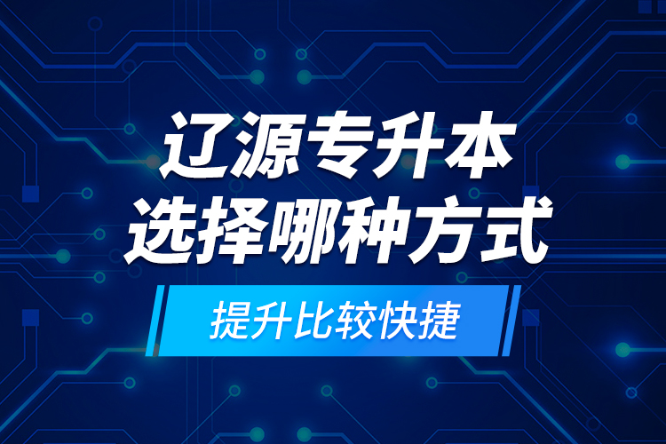 遼源專升本選擇哪種方式提升比較快捷？