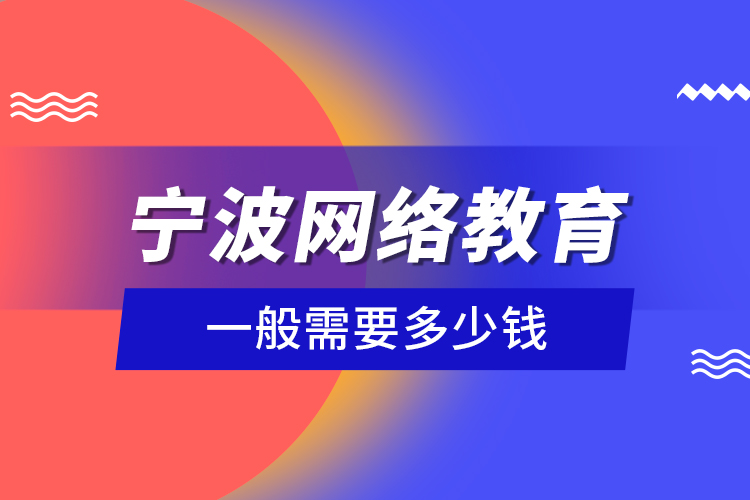 寧波網(wǎng)絡教育一般需要多少錢？