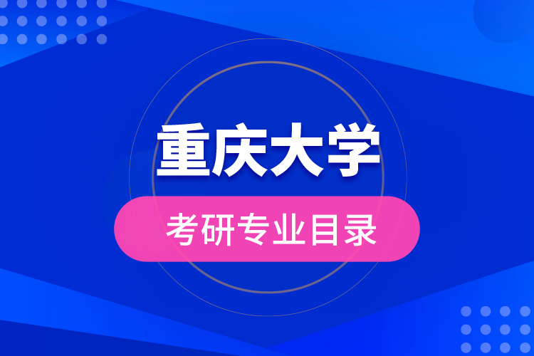 重慶大學(xué)考研專(zhuān)業(yè)目錄