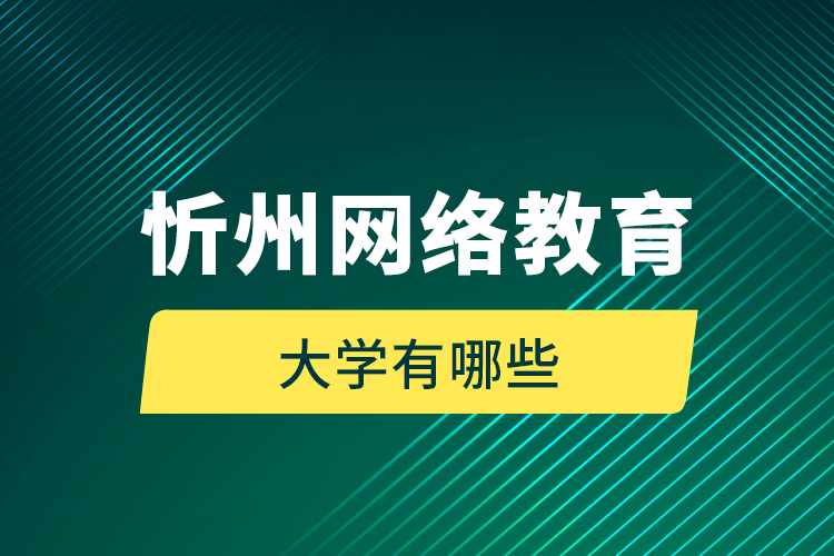 忻州網(wǎng)絡(luò)教育的大學(xué)有哪些？