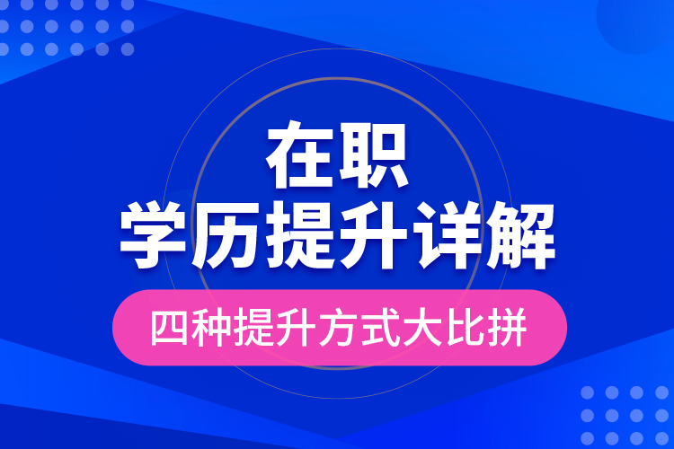 在職學(xué)歷提升詳解，四種提升方式大比拼！