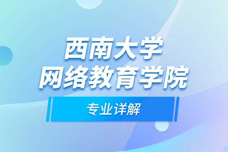 西南大學(xué)網(wǎng)絡(luò)教育學(xué)院專(zhuān)業(yè)詳解