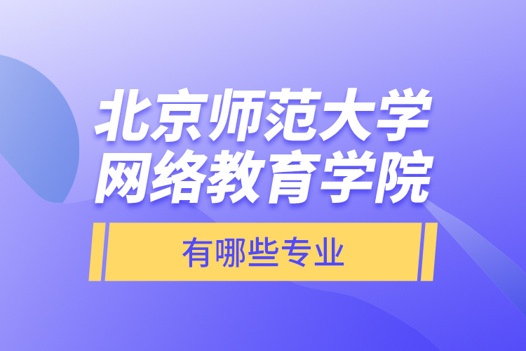 北京師范大學(xué)網(wǎng)絡(luò)教育學(xué)院有哪些專(zhuān)業(yè)？