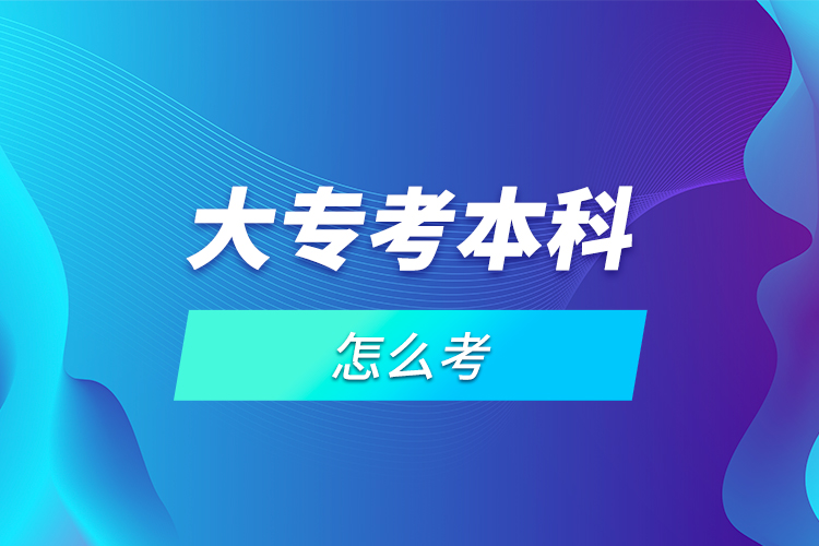 大專(zhuān)考本科怎么考？