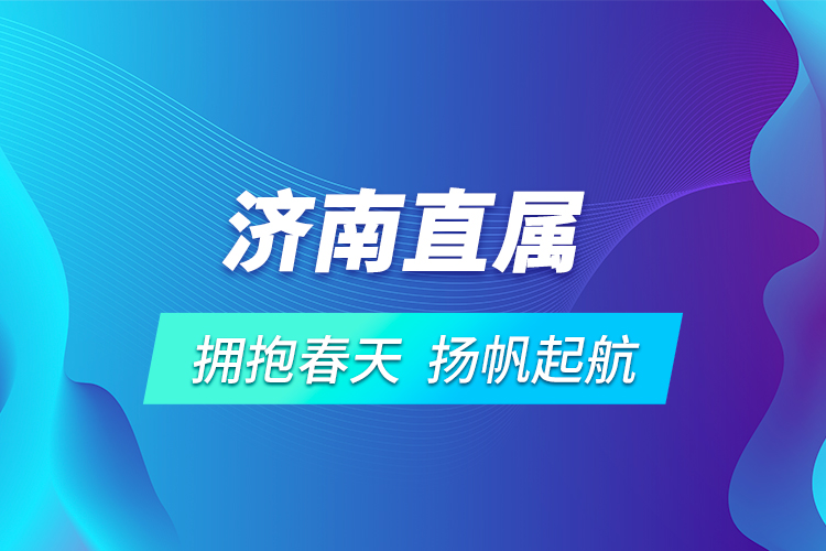 濟(jì)南直屬 | 擁抱春天，揚(yáng)帆起航