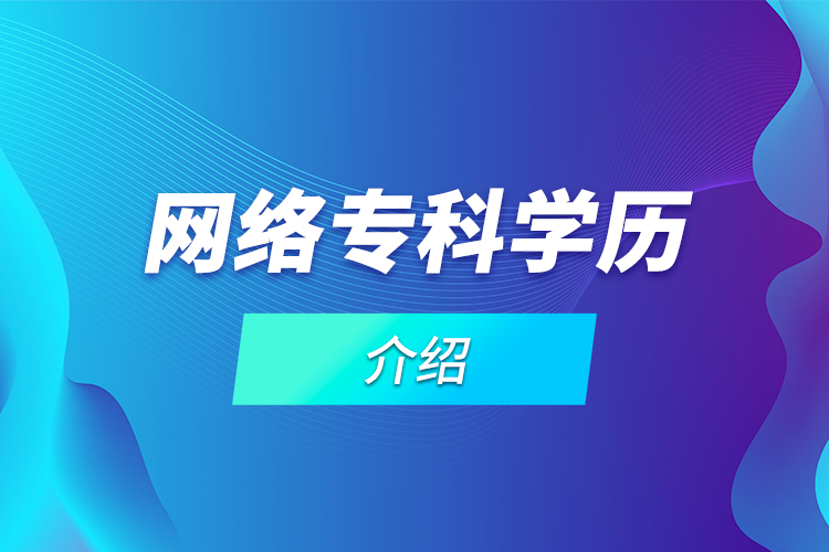 網(wǎng)絡(luò)?？茖W(xué)歷介紹