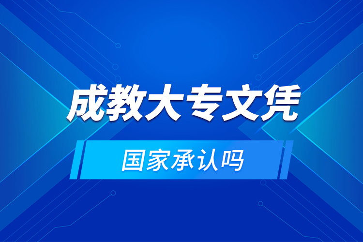 成教大專(zhuān)文憑國(guó)家承認(rèn)嗎