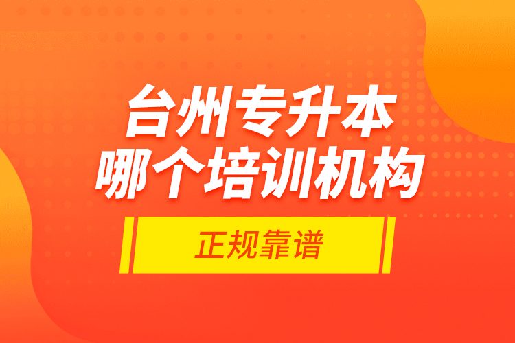 臺州專升本哪個培訓(xùn)機(jī)構(gòu)正規(guī)靠譜？