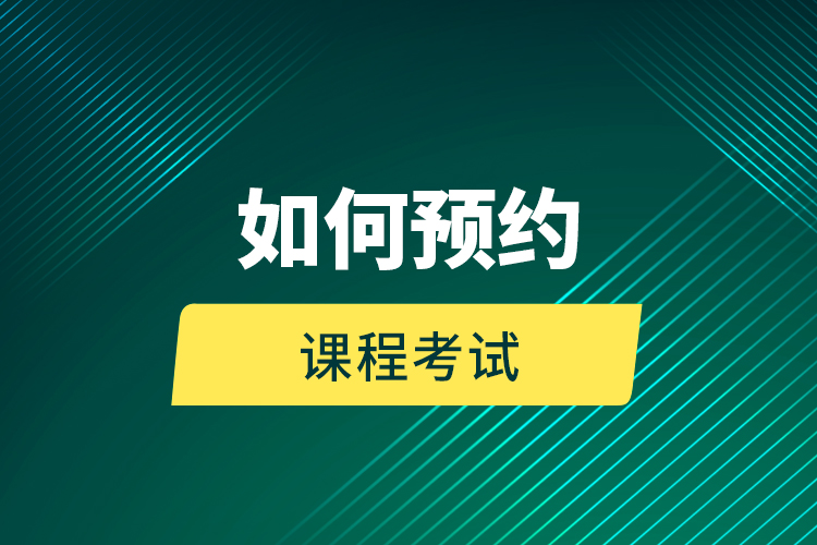 如何預(yù)約課程考試？