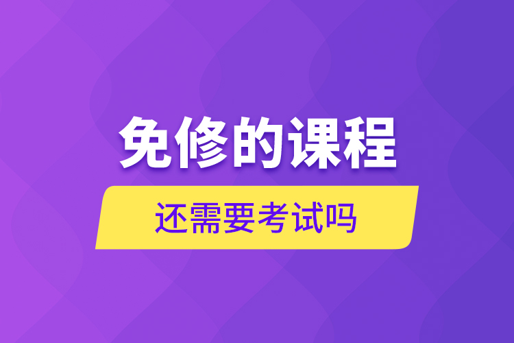 免修的課程還需要考試嗎？