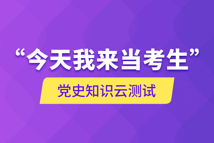“今天我來當(dāng)考生”，黨史知識云測試