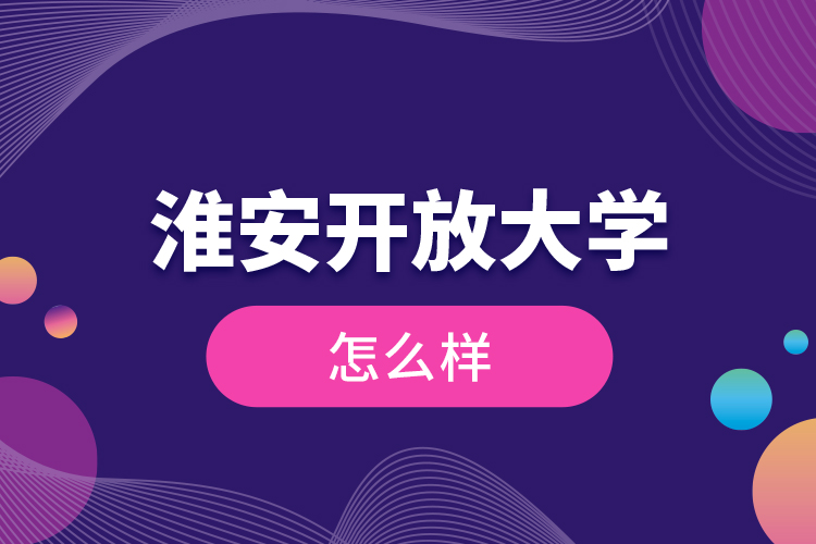 淮安開(kāi)放大學(xué)怎么樣？