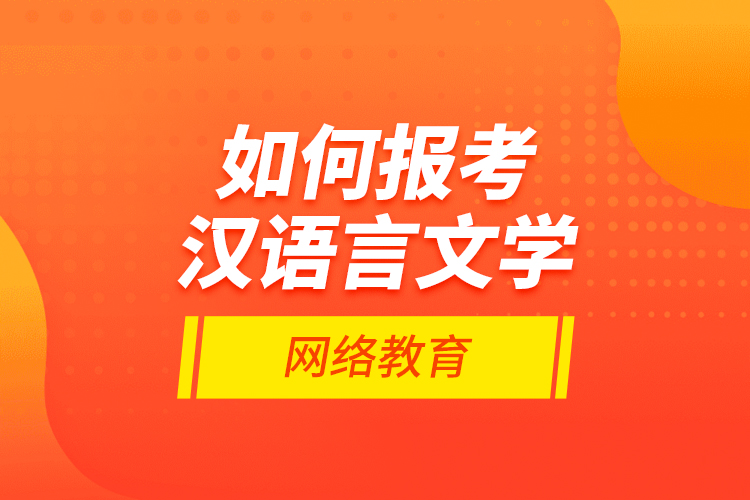 如何報考漢語言文學網(wǎng)絡(luò)教育？