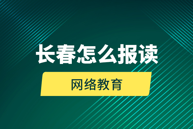 長春怎么報(bào)讀網(wǎng)絡(luò)教育