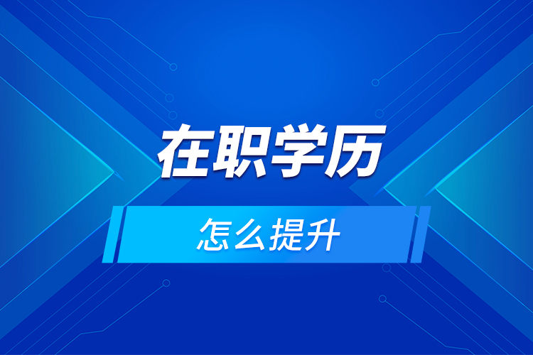 在職學歷怎么提升？
