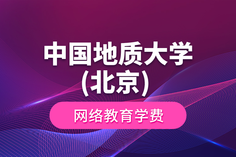 中國地質(zhì)大學(xué)(北京) 網(wǎng)絡(luò)教育學(xué)費
